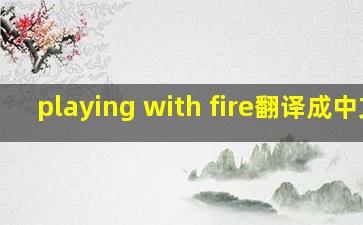 playing with fire翻译成中文